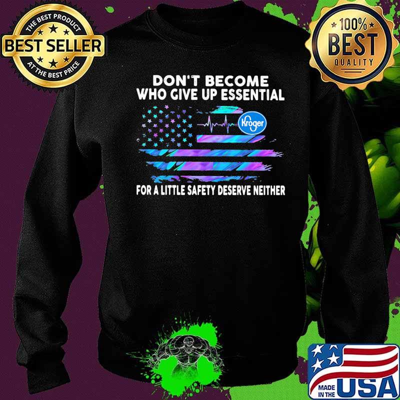 Don't become who give up essential for a little safety deserve neither kroger logo american flag independence day s Sweater Don't become who give up essential for a little safety deserve neither kroger logo american flag independence day s Sweater