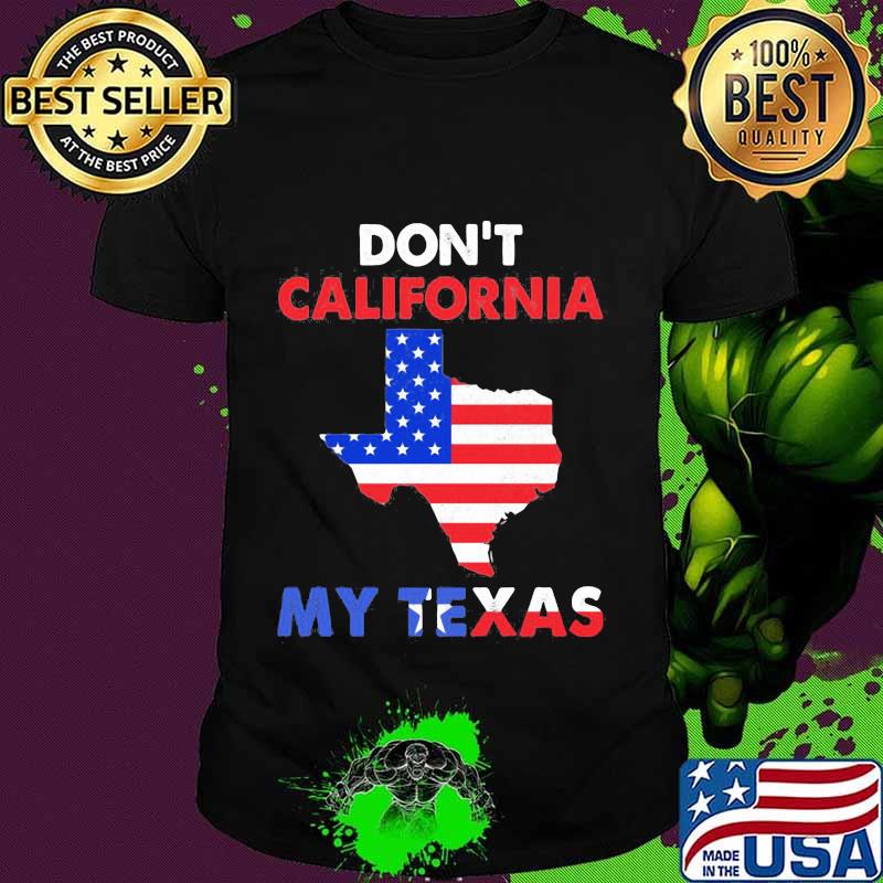 Don't california my texas map star happy independence day shirt