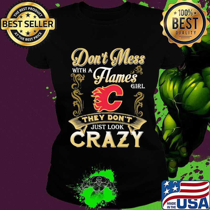 Don't mess with a calgary flames girl just look crazy s Ladies tee Don't mess with a calgary flames girl just look crazy s Ladies tee