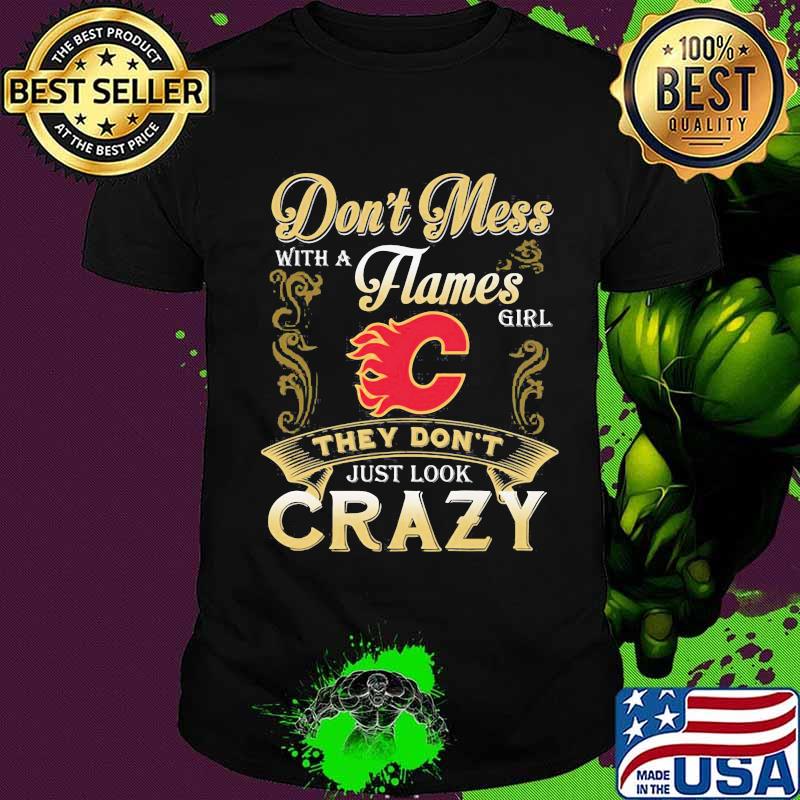 Don't mess with a calgary flames girl just look crazy shirt