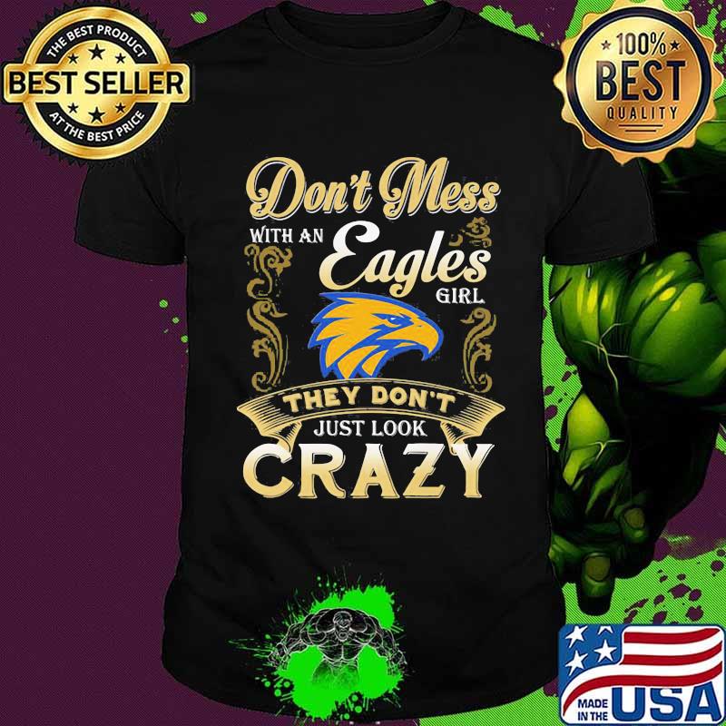 Don't mess with an philadelphia eagles girl they don't just look crazy shirt