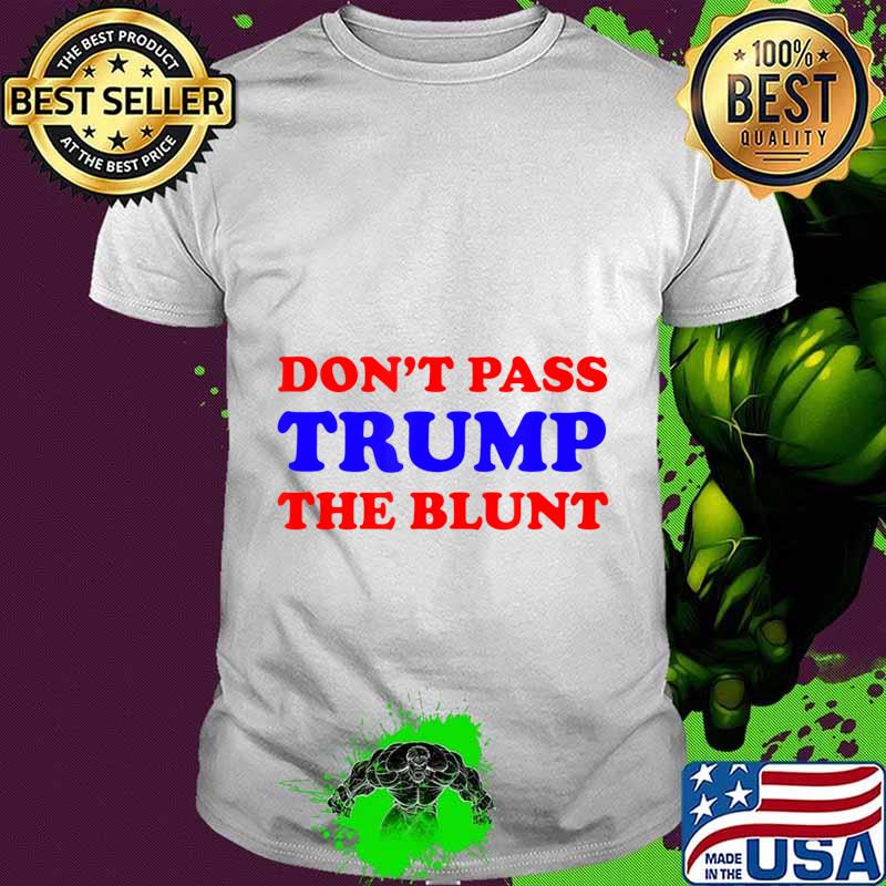 Don't pass trump the blunt quote stoner 2020 shirt