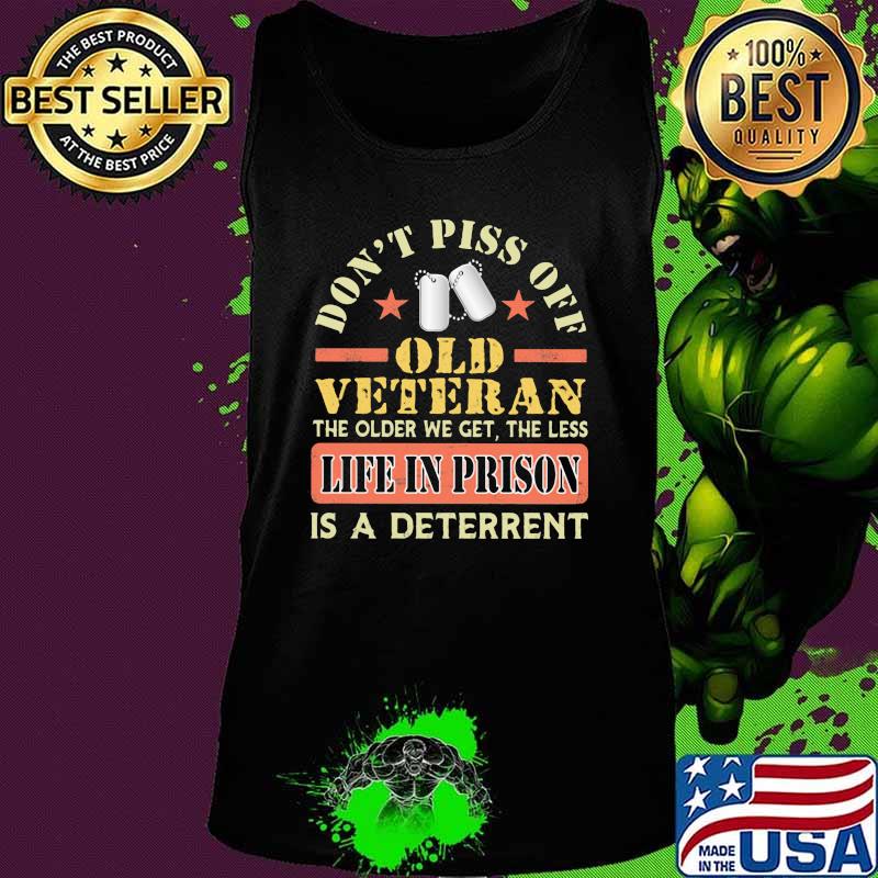 Don't piss off old veteran the older we get the less life in prison is a deterrent s Tank top Don't piss off old veteran the older we get the less life in prison is a deterrent s Tank top