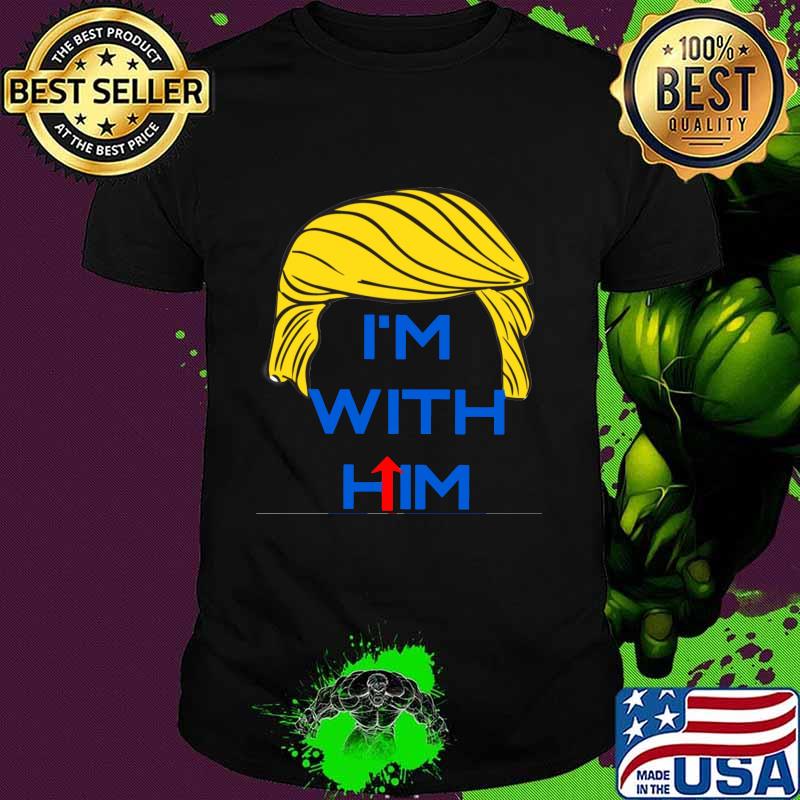 Donald trump i'm with him shirt