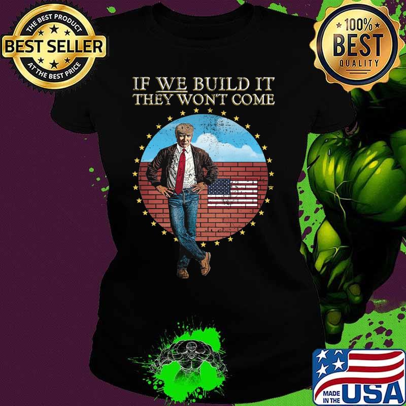 Donald trump if we build it they won't come american flag s Ladies tee Donald trump if we build it they won't come american flag s Ladies tee