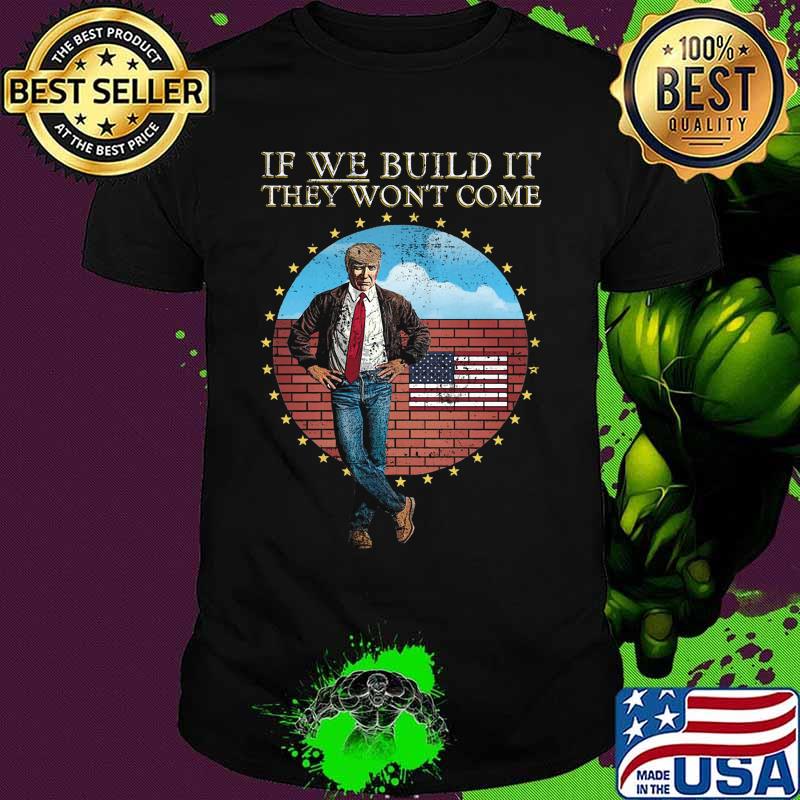 Donald trump if we build it they won't come american flag shirt
