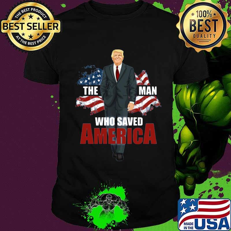 Donald trump the man who saved america flag shirt