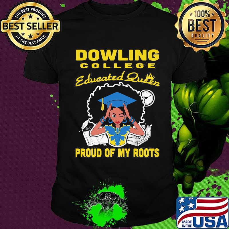 Dowling college educated queen proud of my roots shirt
