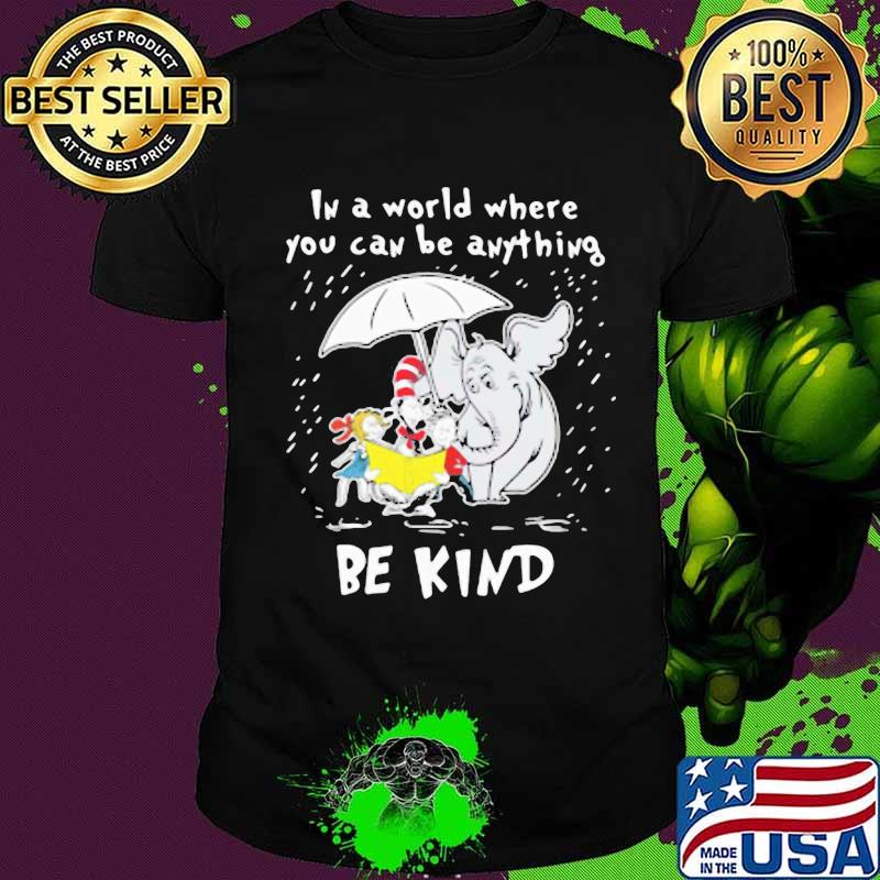 Dr seuss elephant in a world where you can be anything be kind shirt