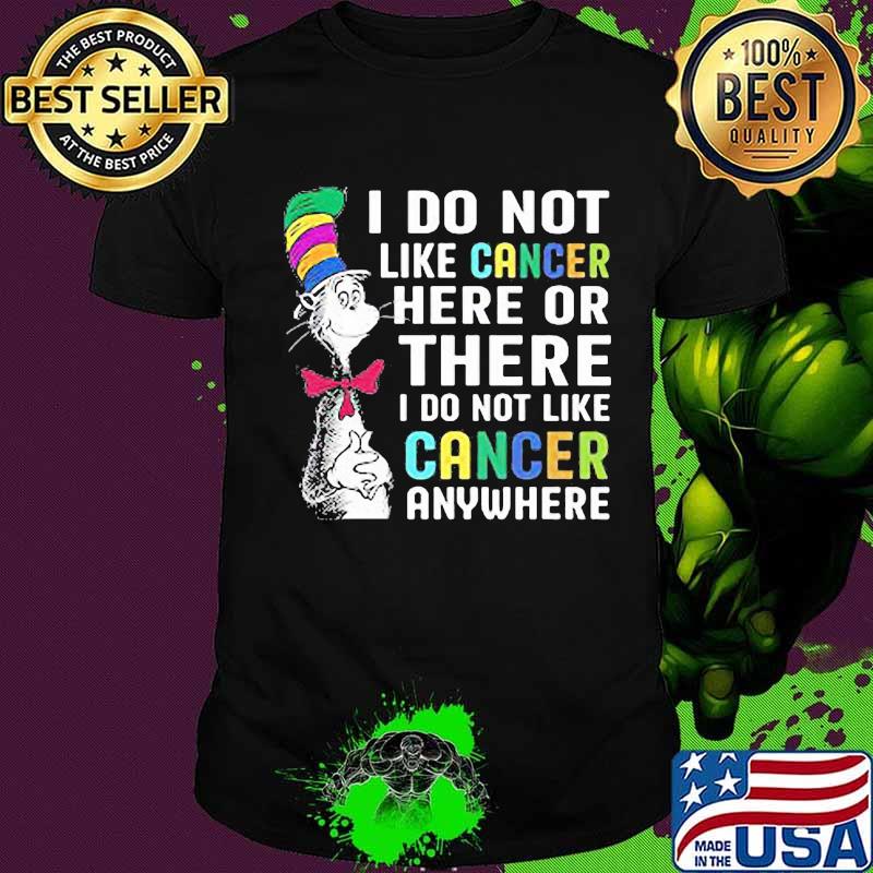 Dr seuss i do not like cancer here or there i do not like cancer anywhere shirt Dr seuss i do not like cancer here or there i do not like cancer anywhere shirt