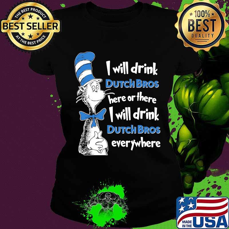 Dr seuss i will drink dutch bros energy here or there i will drink dutch bros energy everywhere s Ladies tee Dr seuss i will drink dutch bros energy here or there i will drink dutch bros energy everywhere s Ladies tee