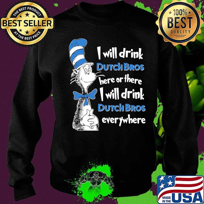 Dr seuss i will drink dutch bros energy here or there i will drink dutch bros energy everywhere s Sweater Dr seuss i will drink dutch bros energy here or there i will drink dutch bros energy everywhere s Sweater