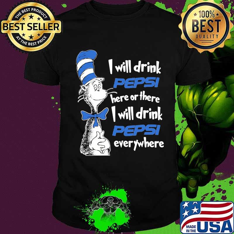 dr seuss i will drink pepsi here or there i will drink pepsi everywhere shirt