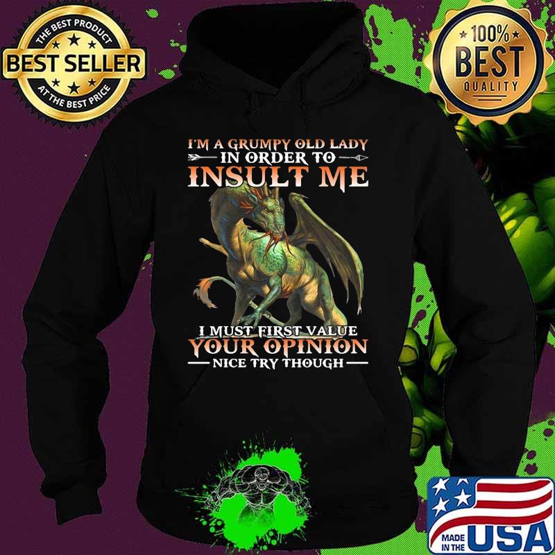 Dragon i'm a grumpy old lady in order to insult me i must first value your opinion nice try though s Hoodie Dragon i'm a grumpy old lady in order to insult me i must first value your opinion nice try though s Hoodie