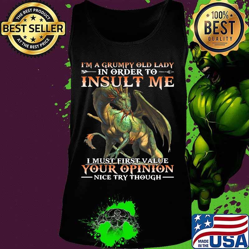 Dragon i'm a grumpy old lady in order to insult me i must first value your opinion nice try though s Tank top Dragon i'm a grumpy old lady in order to insult me i must first value your opinion nice try though s Tank top