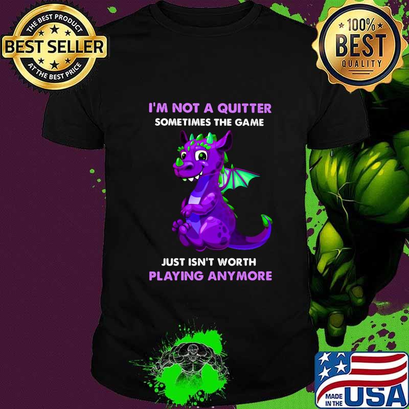 Dragon i'm not a quitter sometimes the game just isn't worth playing anymore shirt