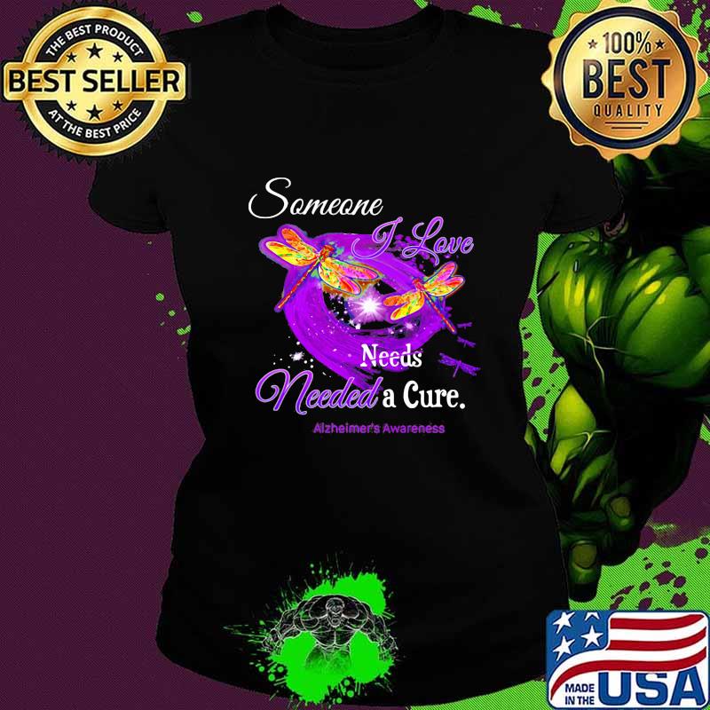 Dragonflies someone i love needs needed a cure alzheimer's awareness s Ladies tee Dragonflies someone i love needs needed a cure alzheimer's awareness s Ladies tee