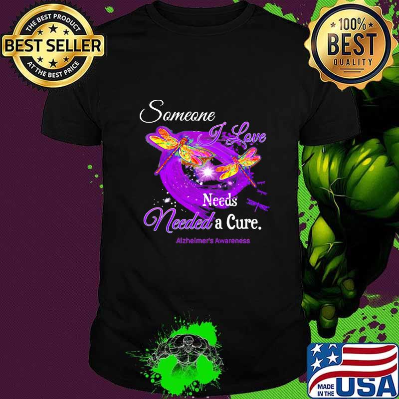 Dragonflies someone i love needs needed a cure alzheimer's awareness shirt Dragonflies someone i love needs needed a cure alzheimer's awareness shirt