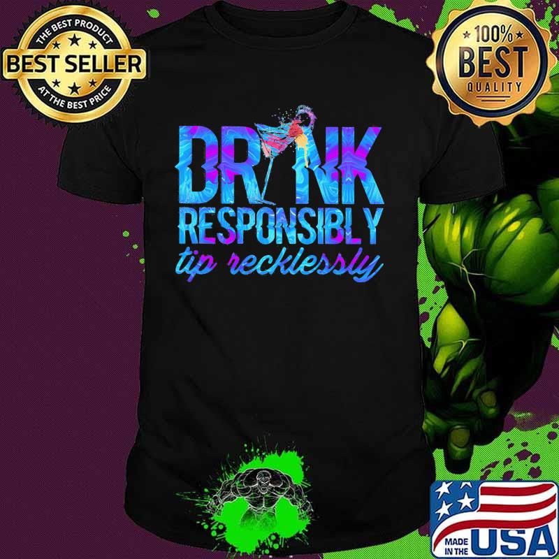 DRINK RESPONSIBLY TIP RECKLESSLY COCKTAIL SHIRT