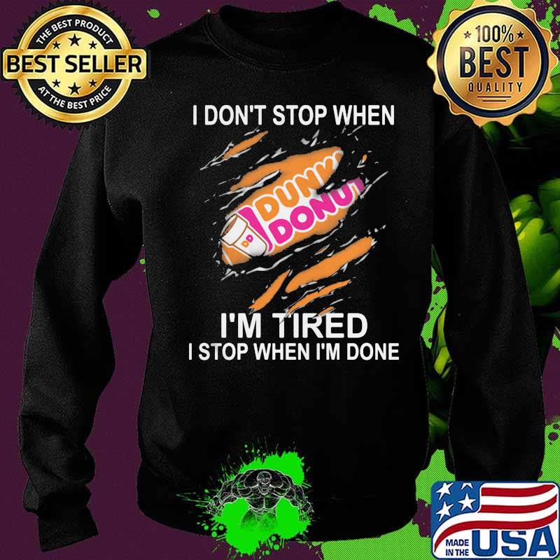 Dunkin donuts i don't stop when i'm tired i stop when i'm done s Sweater Dunkin donuts i don't stop when i'm tired i stop when i'm done s Sweater