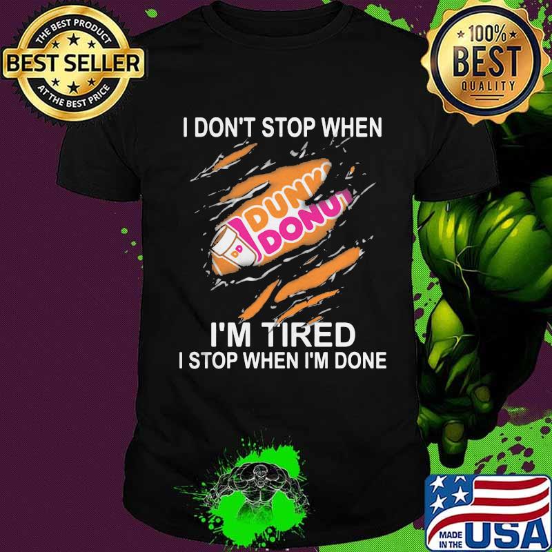 Dunkin donuts i don't stop when i'm tired i stop when i'm done shirt
