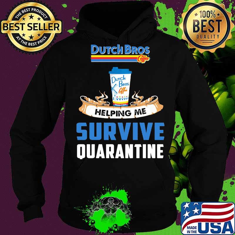 Dutch bros helping me survive quarantine s Hoodie Dutch bros helping me survive quarantine s Hoodie