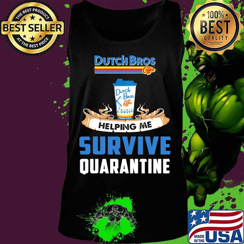 Dutch bros helping me survive quarantine s Tank top Dutch bros helping me survive quarantine s Tank top