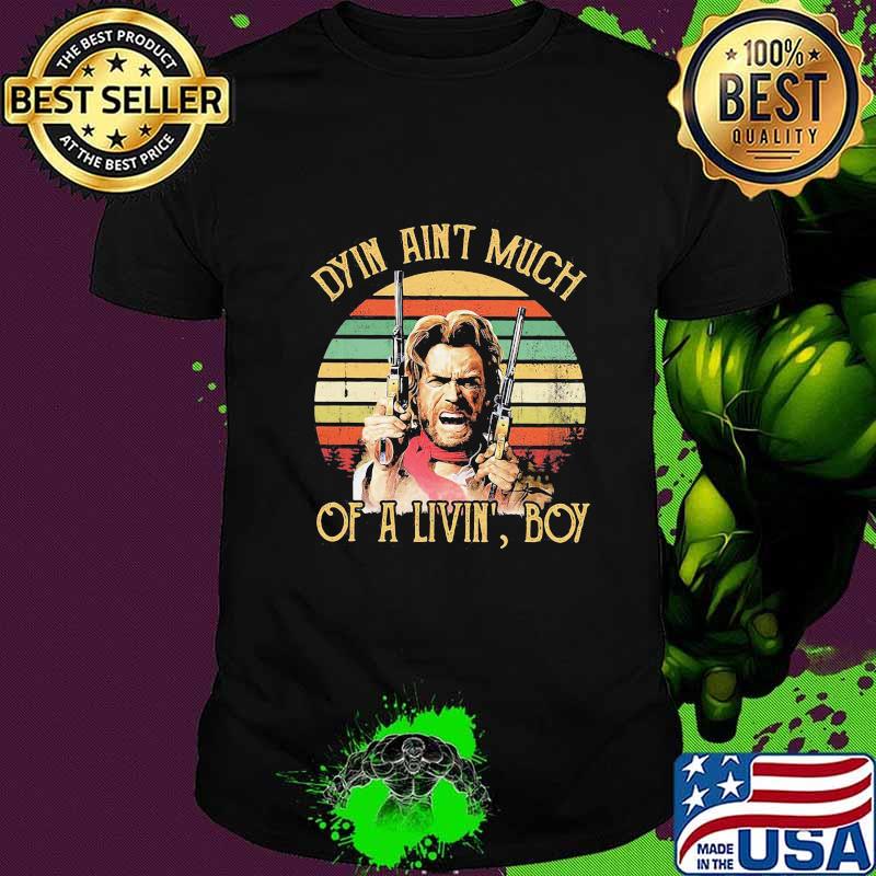 Dyin ain't much of a livin' boy vintage retro shirt