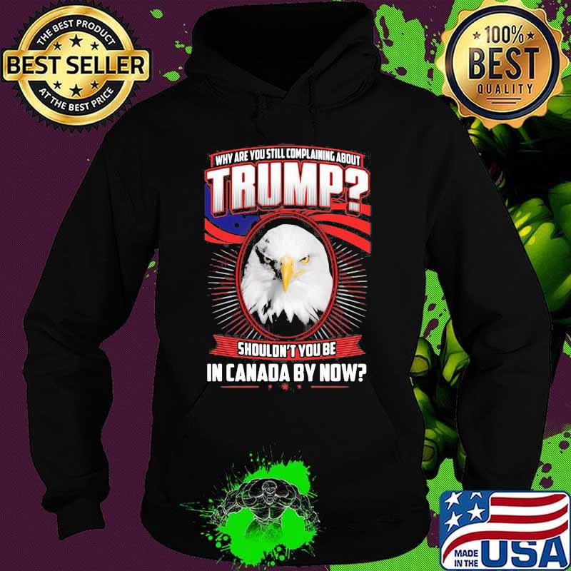Eagles why are you still complaining about trump shouldn't you be in canada by now s Hoodie Eagles why are you still complaining about trump shouldn't you be in canada by now s Hoodie