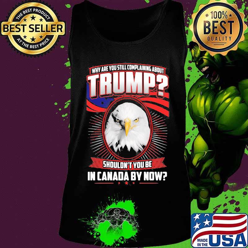 Eagles why are you still complaining about trump shouldn't you be in canada by now s Tank top Eagles why are you still complaining about trump shouldn't you be in canada by now s Tank top