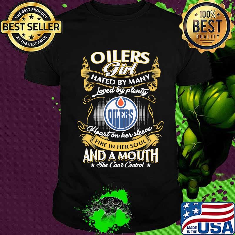Edmonton oilers girl hated by many loved by plenty heart on her sleeve fire in her soul and a mouth she can't control stars shirt