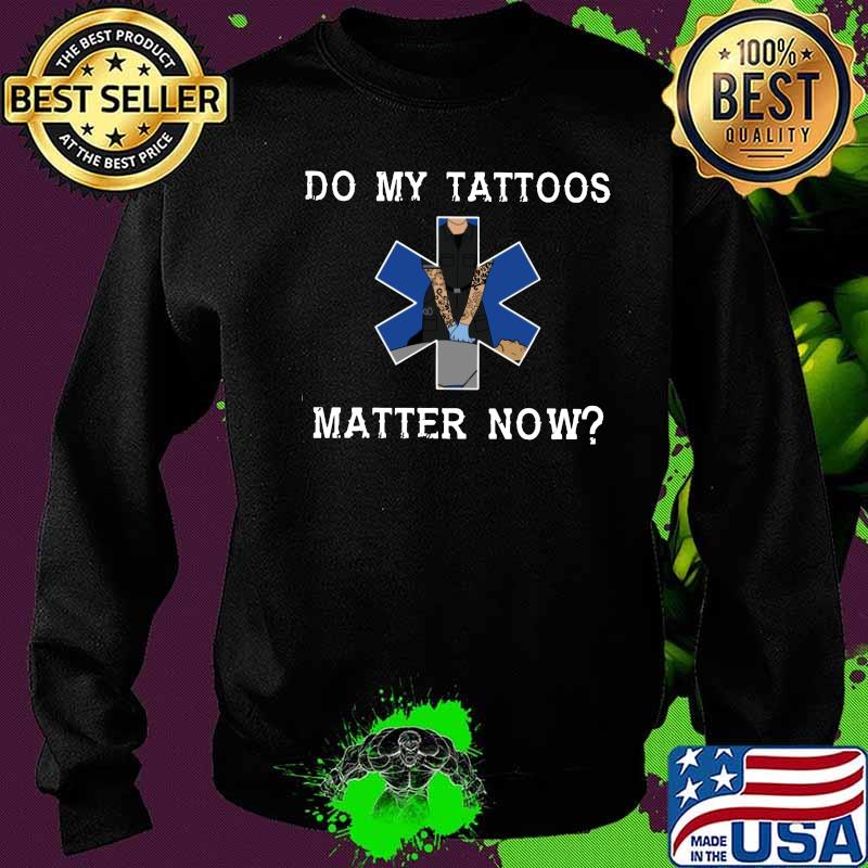 Emt do my tattoos matter now s Sweater Emt do my tattoos matter now s Sweater
