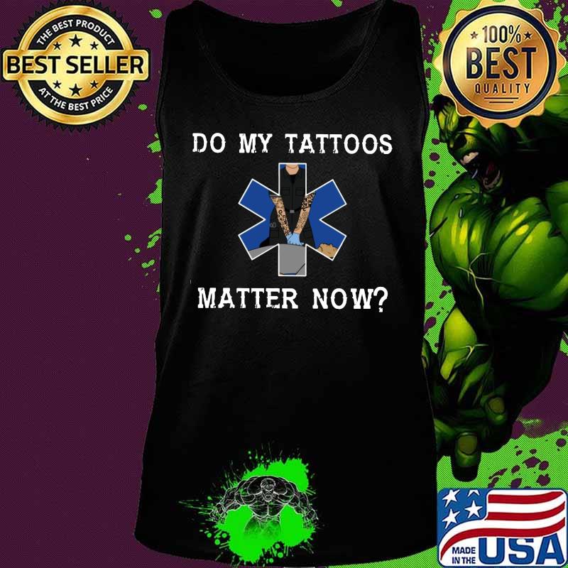 Emt do my tattoos matter now s Tank top Emt do my tattoos matter now s Tank top