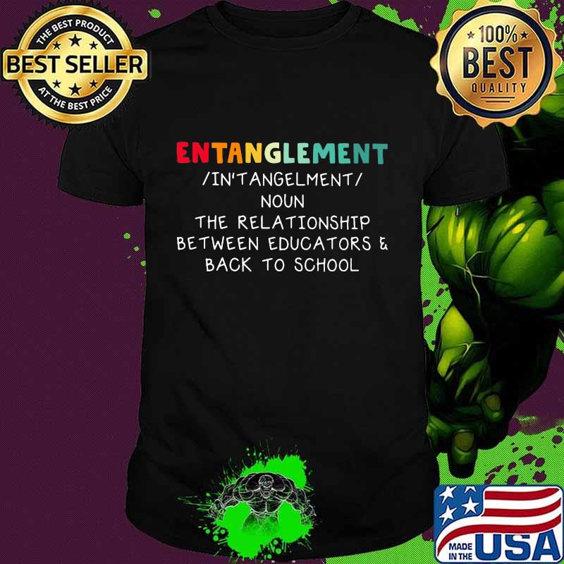Entanglement Noun The relationship between educators and back to school shirt
