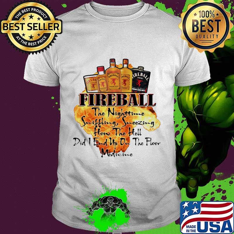 Fireball the nighttime sniffling sneezing how the hell did i end up on the floor medicine shirt