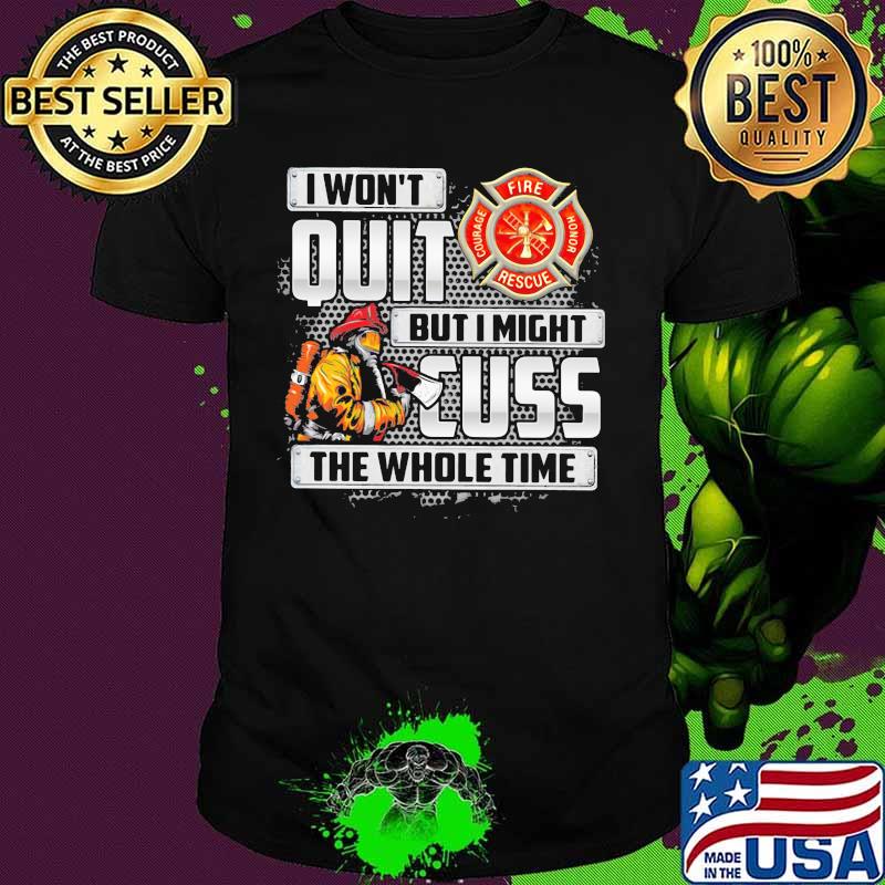 Firefighter I won't quit but i mught cuss the whole time shirt