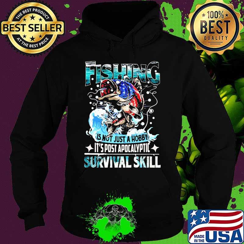 Fishing is not just a hobby it's post apocalyptic survival skill s Hoodie Fishing is not just a hobby it's post apocalyptic survival skill s Hoodie