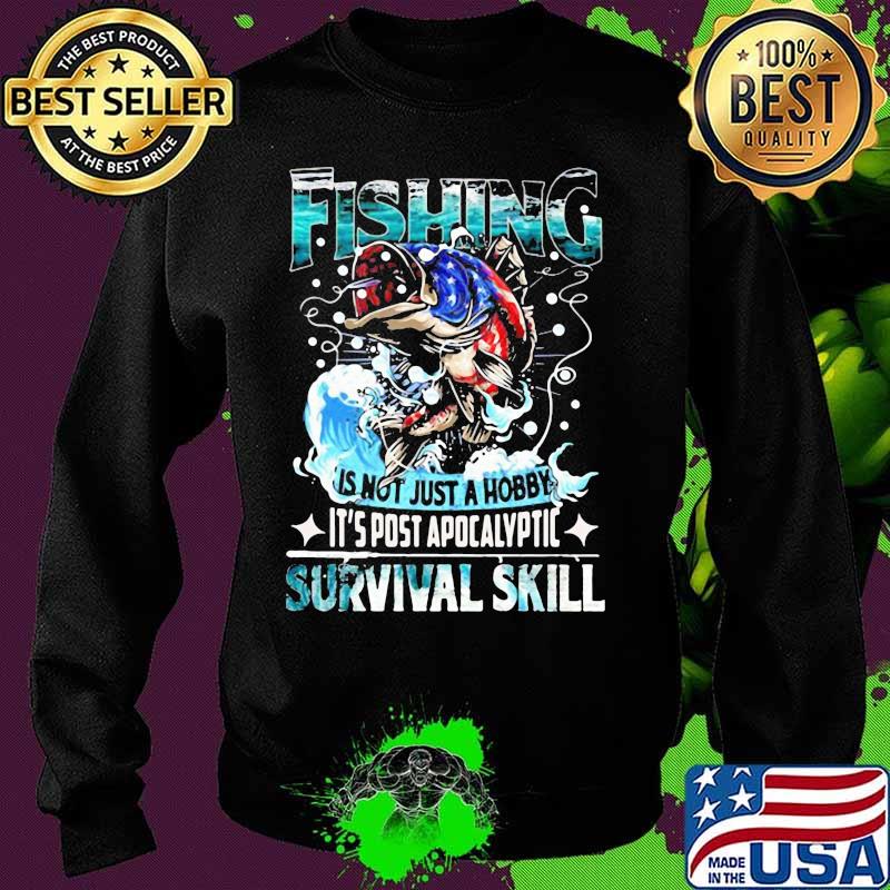Fishing is not just a hobby it's post apocalyptic survival skill s Sweater Fishing is not just a hobby it's post apocalyptic survival skill s Sweater