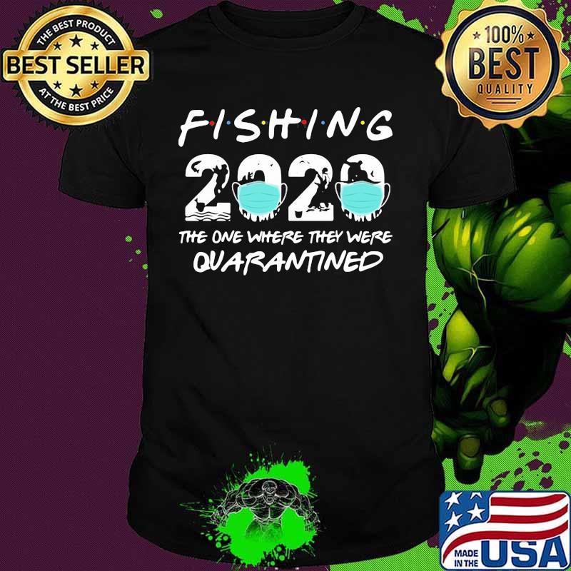 FISHING THE ONE WHERE THEY WERE QUARANTINED 2020 MASK SHIRT