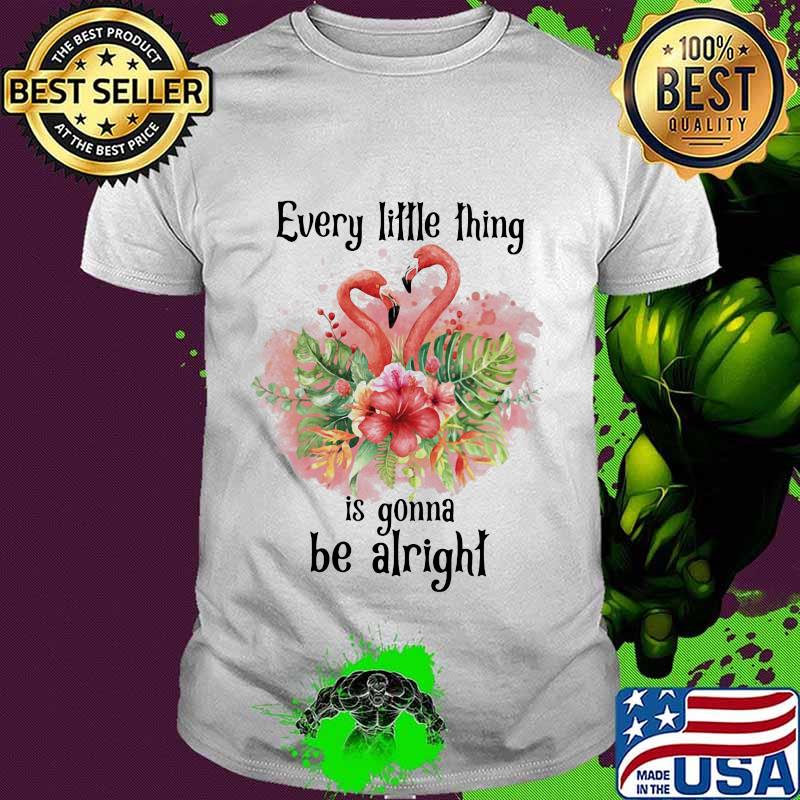 Flamingo every little thing is gonna be alright flowers shirt