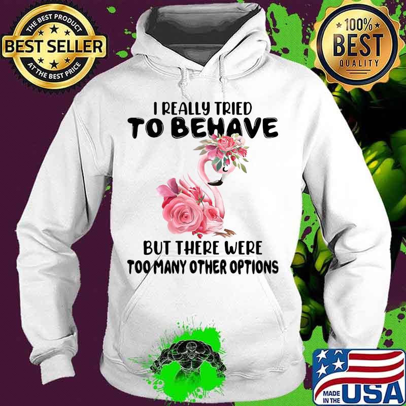 Flamingo i really tried to behave but there were too many other options flowers white s Hoodie Flamingo i really tried to behave but there were too many other options flowers white s Hoodie