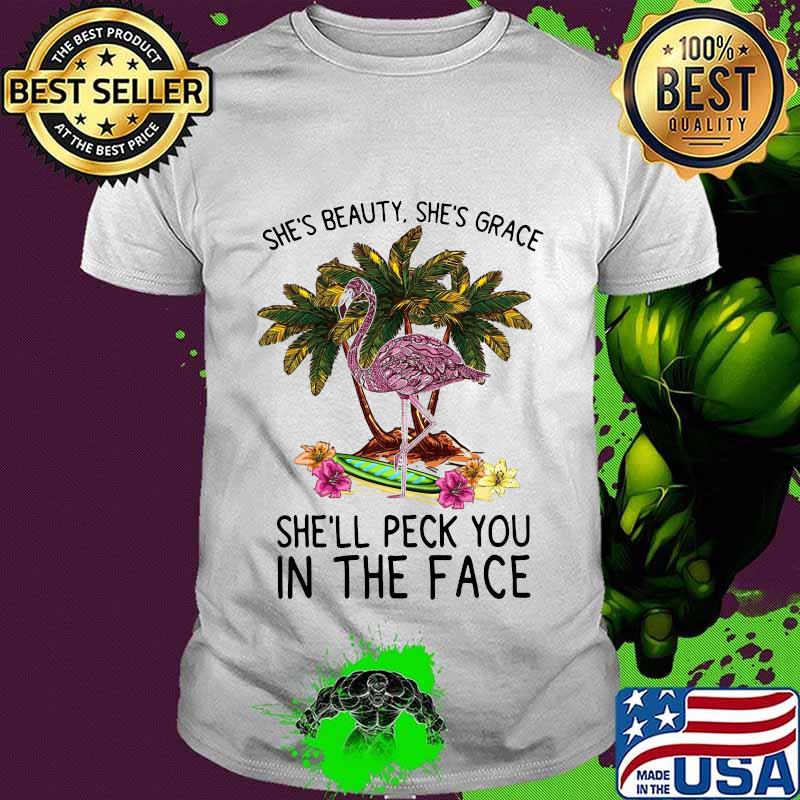 Flamingo she's beauty she's grace she'll peck you in the face flowers shirt