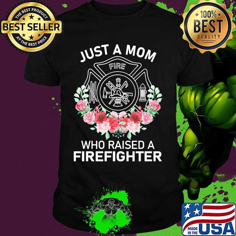 Flowers Just a mom who raised a firefighter logo shirt