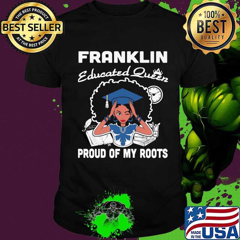 Franklin educated queen proud of my roots shirt