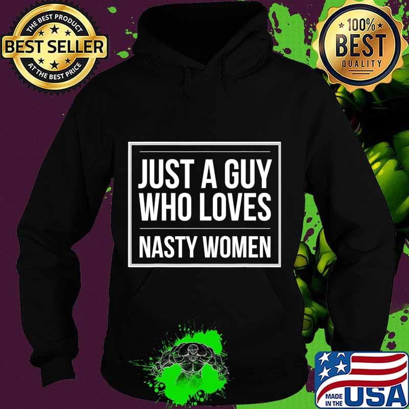 Funny Election Just a Guy Who Loves Nasty Women Pro-Harris T-Shirt Hoodie Funny Election Just a Guy Who Loves Nasty Women Pro-Harris T-Shirt Hoodie