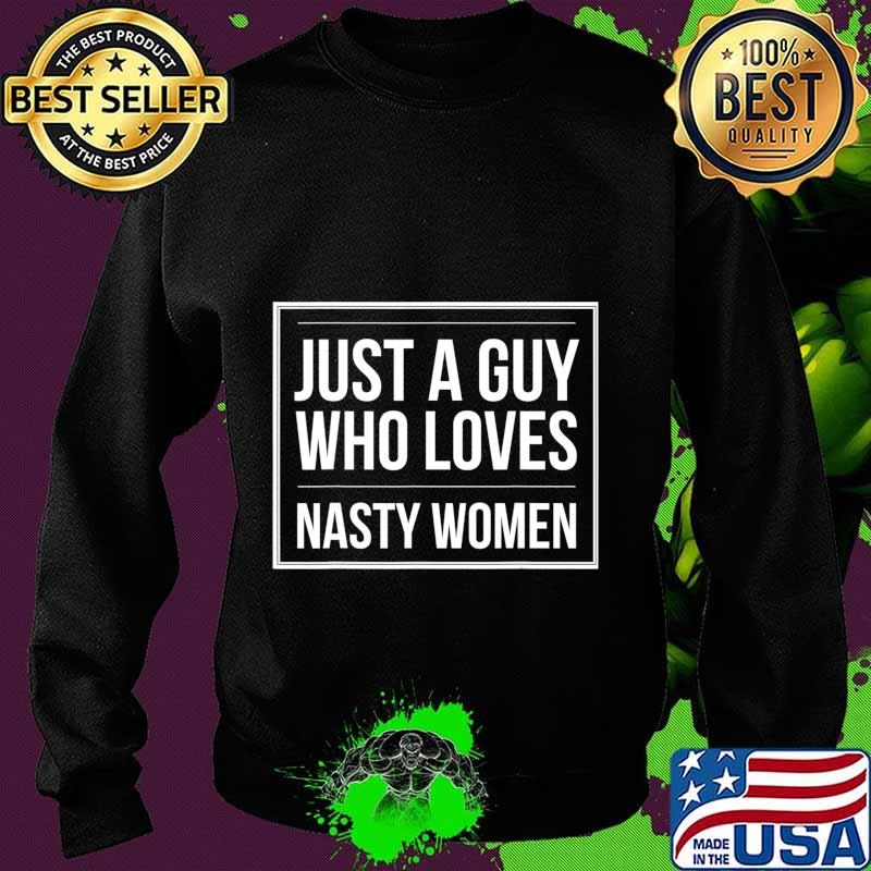 Funny Election Just a Guy Who Loves Nasty Women Pro-Harris T-Shirt Sweater Funny Election Just a Guy Who Loves Nasty Women Pro-Harris T-Shirt Sweater