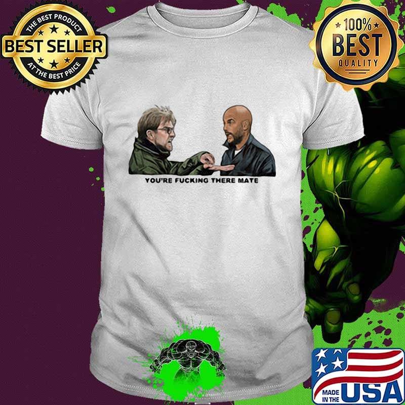 Gallagher brothers you're fucking there mate shirt