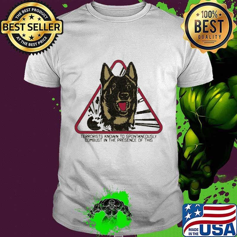 German shepherd terrorists known to spontaneously combust in the presence of this shirt German shepherd terrorists known to spontaneously combust in the presence of this shirt