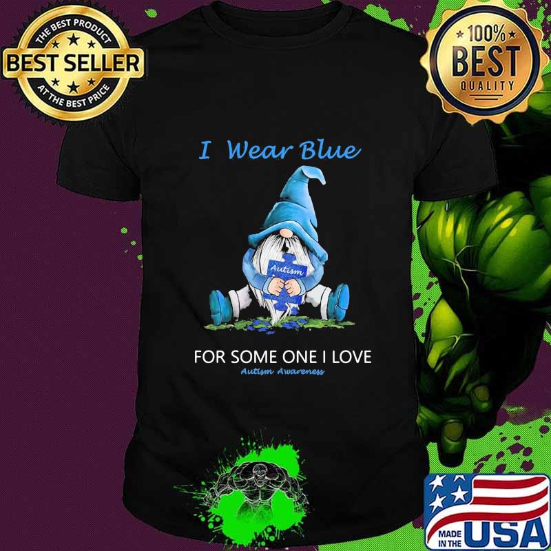 Gnomes i wear blue for some one i love autism awareness shirt