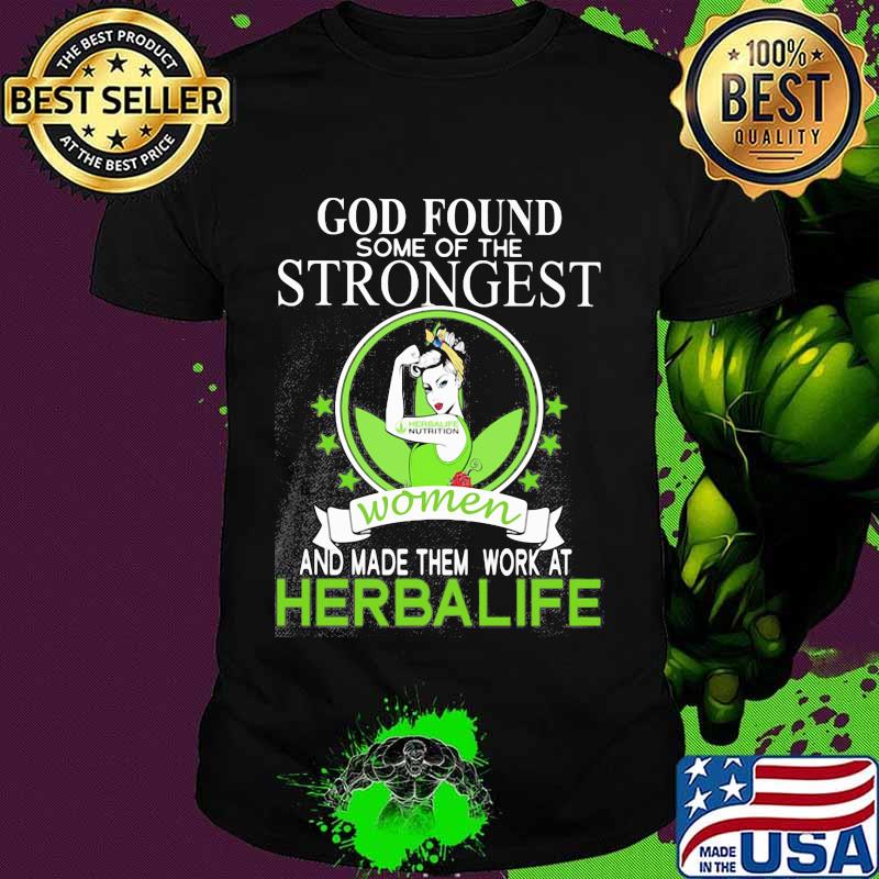 God found some of the strongest women and made them work at herbalife shirt